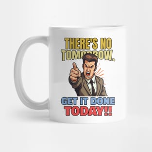 There is no tomorrow. Get it done today!! Mug